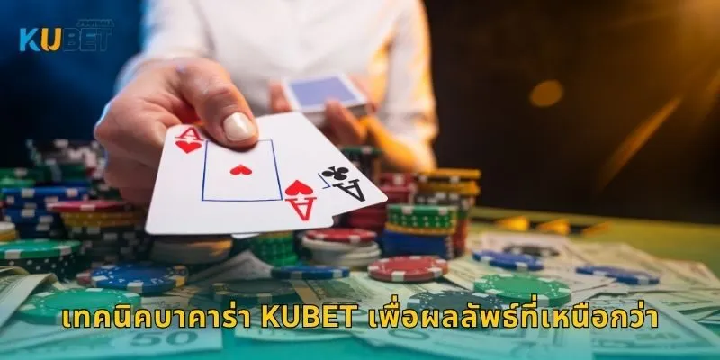 เทคนิคบาคาร่า Kubet เพื่อผลลัพธ์ที่เหนือกว่า